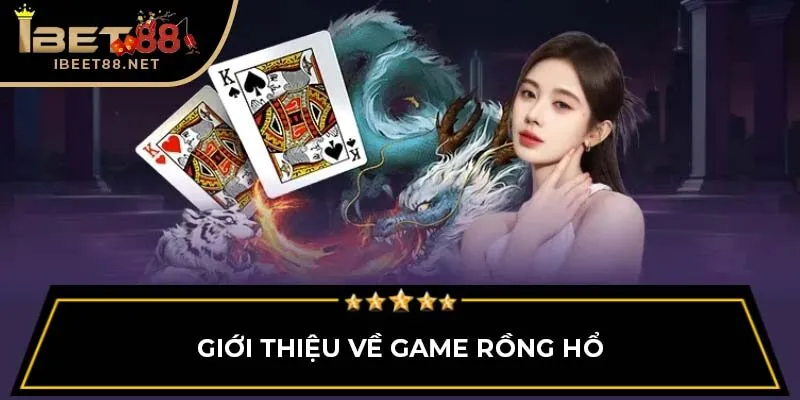 Cách Chơi Rồng Hổ Nhanh Thắng 100% Từ Cao Thủ Năm 2025 2 Giới thiệu về game Rồng Hổ