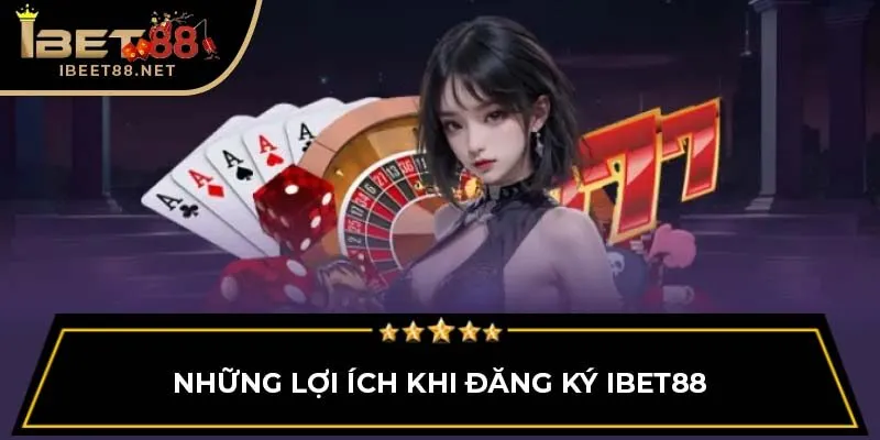 Hướng Dẫn Chi Tiết Cách Đăng Ký IBET88 Cực Dễ Dàng 4 Những lợi ích khi đăng ký IBET88