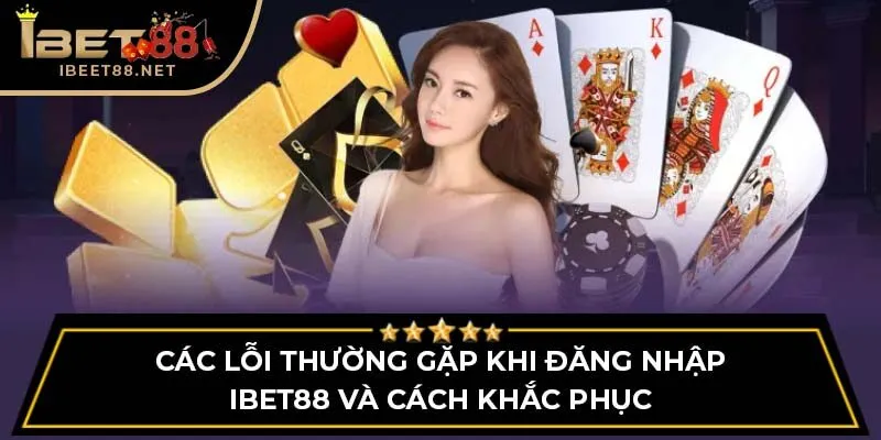 Các lỗi thường gặp khi đăng nhập IBET88 và cách khắc phục