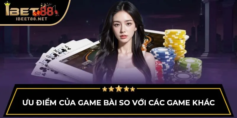 Cách Chơi Game Bài Ibet88 Hiệu Quả Cho Người Mới 1 Ưu điểm của game bài so với các game khác