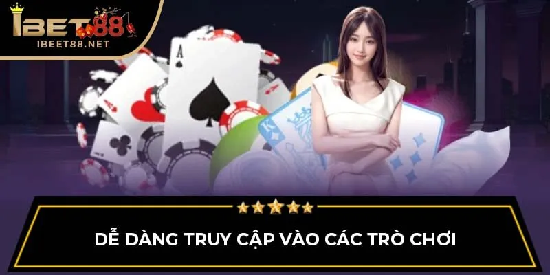 Cách Chơi Game Bài Ibet88 Hiệu Quả Cho Người Mới 2 Dễ dàng truy cập vào các trò chơi