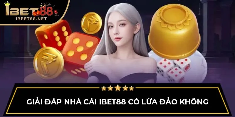 Ibet88 Có Lừa Đảo Không? Sự Thật Về Độ Uy Tín Của Ibet88 2 Giải đáp nhà cái IBET88 có lừa đảo không