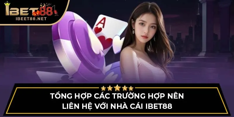 Liên Hệ IBET88 - Phương Thức Hỗ Trợ Người Chơi 24/7 3 Tổng hợp các trường hợp nên liên hệ với nhà cái IBET88