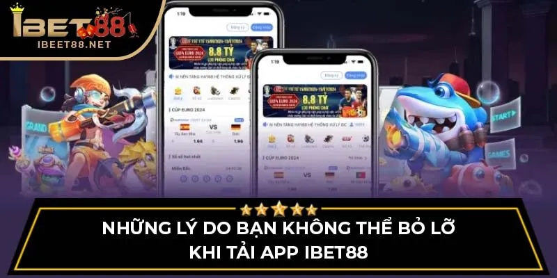 Tải App IBET88 - Trải Nghiệm Cá Cược Mới Mẻ Và Tiện Lợi 4 Những lý do bạn không thể bỏ lỡ khi tải app IBET88