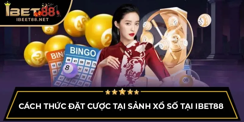 Xổ Số IBET88 – Trải Nghiệm Hấp Dẫn Và Cơ Hội Trúng Lớn 2 Cách thức đặt cược tại sảnh Xổ Số tại IBET88